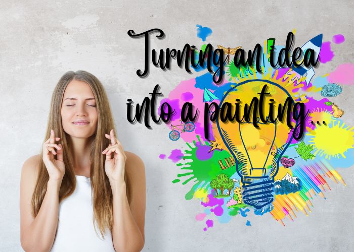 Turning an idea into a painting